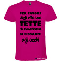 T-SHIRT PERSONALIZZATE PER FAVORE DIGLI ALLE TUE TETTE DI NON FISSARMI COLORE ROSA FUCSIA